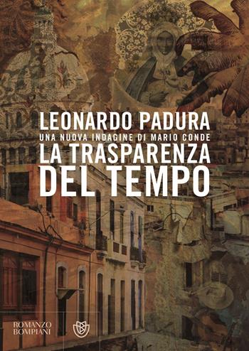La trasparenza del tempo. Una nuova indagine di Mario Conde - Leonardo Padura - Libro Bompiani 2019, Letteraria straniera | libraccio.click