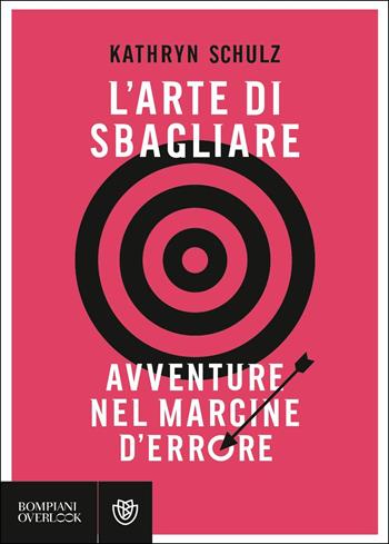 L'arte di sbagliare. Avventure nel margine d'errore - Kathryn Schulz - Libro Bompiani 2019, Overlook | libraccio.click