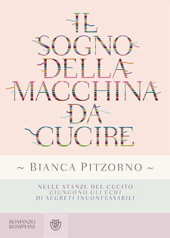 Il sogno della macchina da cucire - Bianca Pitzorno - Libro Bompiani 2018, Narratori italiani | libraccio.click