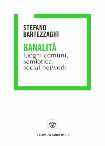 Banalità. Luoghi comuni, semiotica, social network - Stefano Bartezzaghi - Libro Bompiani 2019, Campo aperto | libraccio.click