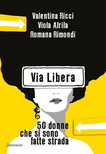 Via Libera. 50 donne che si sono fatte strada - Valentina Ricci, Viola Afrifa, Romana Rimondi - Libro Sonzogno 2021, Varia | libraccio.click