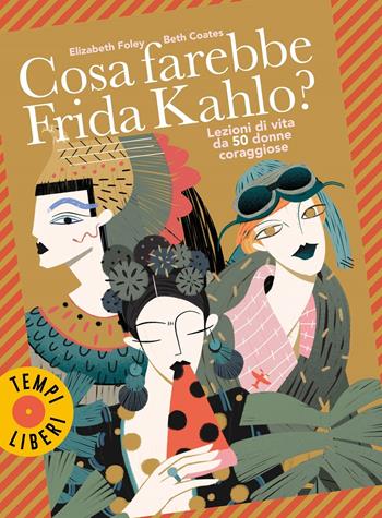 Cosa farebbe Frida Kahlo? Lezioni di vita da 50 donne coraggiose - Elizabeth Foley, Beth Coates - Libro Sonzogno 2021, Tempi liberi | libraccio.click