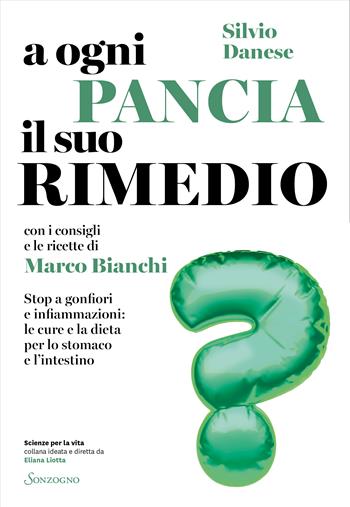 A ogni pancia il suo rimedio. Stop a gonfiori e infiammazioni: le cure e la dieta per lo stomaco e l'intestino - Silvio Danese, Marco Bianchi - Libro Sonzogno 2023, Scienze per la vita | libraccio.click