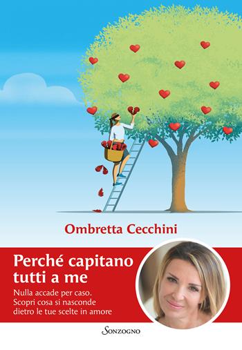 Perché capitano tutti a me. Nulla accade per caso. Scopri cosa si nasconde dietro le tue scelte in amore - Ombretta Cecchini - Libro Sonzogno 2023, Varia | libraccio.click