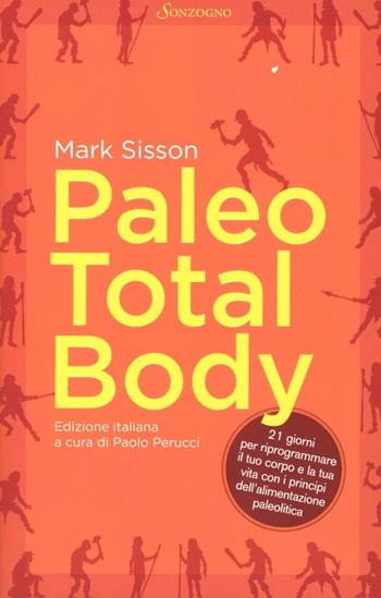 Paleo total body. 21 giorni per riprogrammare il tuo corpo e la tua vita con i principi dell'alimentazione paleolitica - Mark Sisson - Libro Sonzogno 2012 | libraccio.click