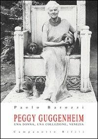 Peggy Guggenheim. Una donna, una collezione, Venezia - Paolo Barozzi - Libro Campanotto 2011, Zeta rifili.Collana cataloghi-brevi saggi | libraccio.click