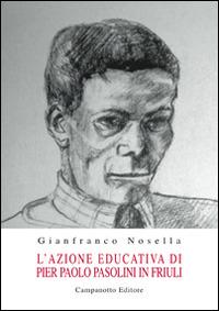 L' azione educativa di Pier Paolo Pasolini in Friuli - Gianfranco Nosella - Libro Campanotto 2016, Rifili | libraccio.click