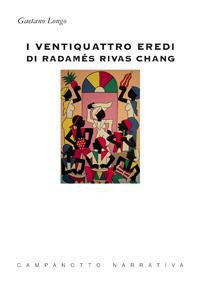 I ventiquattro eredi di Radamés Rivas Chang - Gaetano Longo - Libro Campanotto 2018, Narrativa | libraccio.click