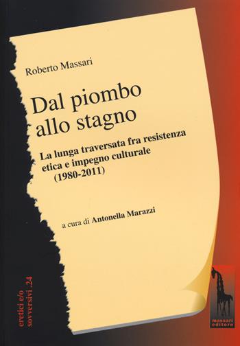 Dal piombo allo stagno. La lunga traversata fra resistenza etica e impegno culturale (1980-2011) - Roberto Massari - Libro Massari Editore 2015, Eretici e/o sovversivi | libraccio.click