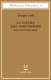 La natura ama nascondersi - Giorgio Colli - Libro Adelphi 1988, Biblioteca filosofica | libraccio.click