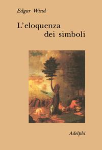 L'eloquenza dei simboli. La «Tempesta»: commento sulle allegorie poetiche di Giorgione - Edgar Wind - Libro Adelphi 1992, Collezione Il ramo d'oro | libraccio.click