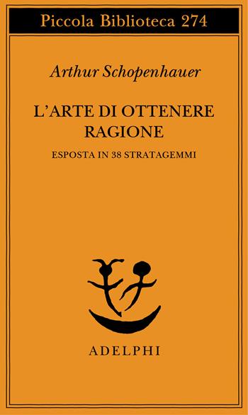 L'arte di ottenere ragione esposta in 38 stratagemmi - Arthur Schopenhauer - Libro Adelphi 1991, Piccola biblioteca Adelphi | libraccio.click