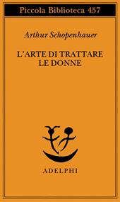 L'arte di trattare le donne: Discorso sulle donne-Metafisica dell'amore sessuale