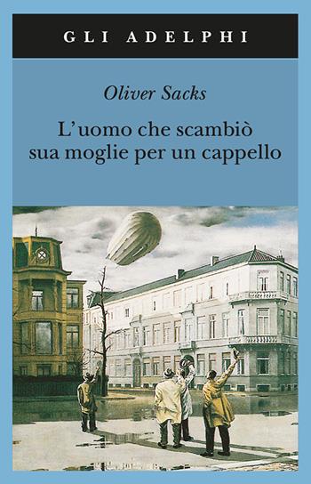 L'uomo che scambiò sua moglie per un cappello - Oliver Sacks - Libro Adelphi 2001, Gli Adelphi | libraccio.click