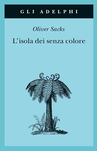 L'isola dei senza colore-L'isola delle cicadine - Oliver Sacks - Libro Adelphi 2004, Gli Adelphi | libraccio.click