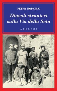 Diavoli stranieri sulla Via della seta. La ricerca dei tesori perduti dell'Asia centrale - Peter Hopkirk - Libro Adelphi 2006, L' oceano delle storie | libraccio.click