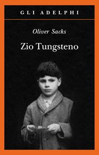 Zio Tungsteno. Ricordi di un'infanzia chimica - Oliver Sacks - Libro Adelphi 2006, Gli Adelphi | libraccio.click
