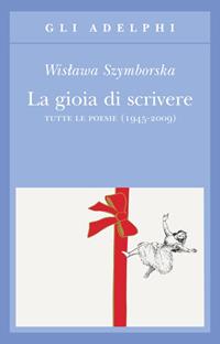 La gioia di scrivere. Tutte le poesie (1945-2009). Testo polacco a fronte - Wislawa Szymborska - Libro Adelphi 2009, Gli Adelphi | libraccio.click