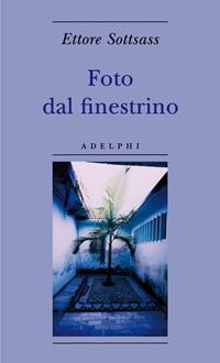 Foto dal finestrino. Ediz. illustrata - Ettore Sottsass - Libro Adelphi 2010, Biblioteca minima | libraccio.click