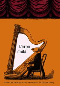 L'arpa muta ovvero, Mr. Earbrass scrive un romanzo. Ediz. illustrata - Edward Gorey - Libro Adelphi 2010, I cavoli a merenda | libraccio.click