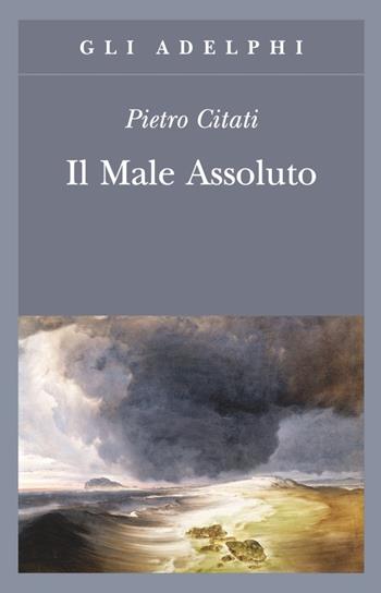 Il male assoluto. Nel cuore del romanzo dell'Ottocento - Pietro Citati - Libro Adelphi 2013, Gli Adelphi | libraccio.click