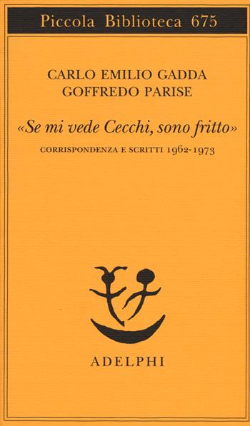 «Se mi vede Cecchi, sono fritto». Corrispondenza e scritti 1962-1973 - Carlo Emilio Gadda, Goffredo Parise - Libro Adelphi 2015, Piccola biblioteca Adelphi | libraccio.click