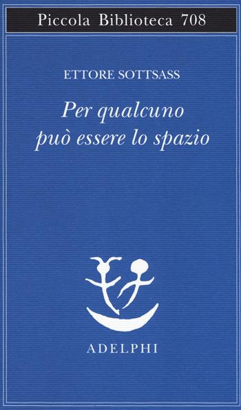 Per qualcuno può essere lo spazio - Ettore Sottsass - Libro Adelphi 2017, Piccola biblioteca Adelphi | libraccio.click
