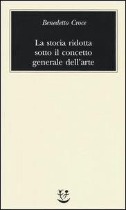 La storia ridotta sotto il concetto generale dell'arte - Benedetto Croce - Libro Adelphi 2017, Biblioteca minima | libraccio.click