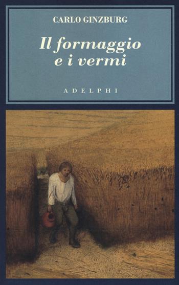 Il formaggio e i vermi. Il cosmo di un mugnaio del '500 - Carlo Ginzburg - Libro Adelphi 2019, L'oceano delle storie | libraccio.click