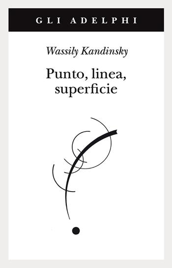 Punto, linea, superficie. Contributo all'analisi degli elementi pittorici - Vasilij Kandinskij - Libro Adelphi 2021, Gli Adelphi | libraccio.click