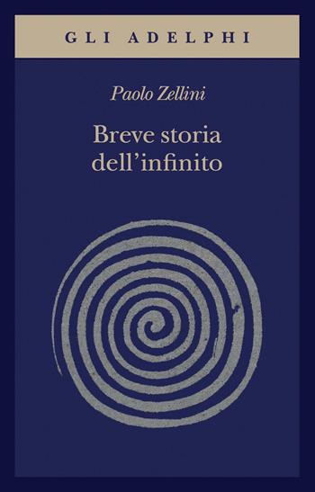 Breve storia dell'infinito - Paolo Zellini - Libro Adelphi 2021, Gli Adelphi | libraccio.click