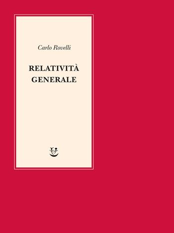 Relatività generale. Una semplice introduzione. Idee, struttura concettuale, buchi neri, onde gravitazionali, cosmologia e cenni di gravità quantistica - Carlo Rovelli - Libro Adelphi 2021, Lezioni di scienza | libraccio.click