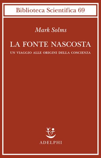 La fonte nascosta. Un viaggio alle origini della coscienza - Mark Solms - Libro Adelphi 2023, Biblioteca scientifica | libraccio.click