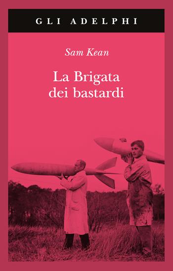 La brigata dei bastardi. La vera storia degli scienziati e delle spie che sabotarono la bomba atomica nazista - Sam Kean - Libro Adelphi 2023, Gli Adelphi | libraccio.click