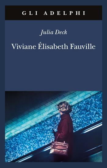 Viviane Élisabeth Fauville - Julia Deck - Libro Adelphi 2024, Gli Adelphi | libraccio.click