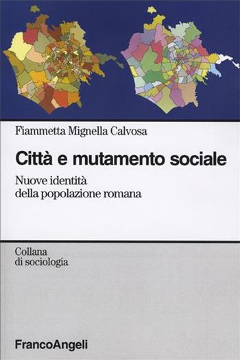 Città e mutamento sociale. Nuove identità della popolazione romana - Fiammetta Mignella Calvosa - Libro Franco Angeli 2006, Sociologia | libraccio.click
