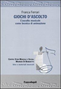 Giochi d'ascolto. L'ascolto musicale come tecnica di animazione - Franca Ferrari - Libro Franco Angeli 2015, Idee e materiali musicali | libraccio.click