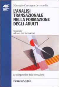 L' analisi transazionale nella formazione degli adulti. Manuale ad uso dei formatori  - Libro Franco Angeli 2022, Ass. italiana formatori | libraccio.click