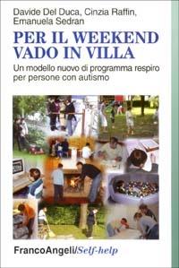 Per il weekend vado in villa. Un modello nuovo di programma respiro per persone con autismo - Davide Del Duca, Cinzia Raffin, Emanuela Sedran - Libro Franco Angeli 2003, Self-help | libraccio.click