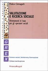Valutazione e ricerca sociale. Orientamenti di base per gli operatori sociali - Folco Cimagalli - Libro Franco Angeli 2003, Grex. Sc. sociali solidarietà formazione | libraccio.click