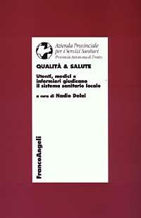 Qualità & salute. Utenti, medici e infermieri giudicano il sistema sanitario locale  - Libro Franco Angeli 2003, Economia - Ricerche | libraccio.click