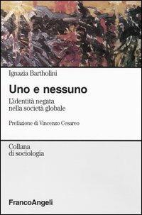 Uno e nessuno. L'identità negata nella società globale - Ignazia Bartholini - Libro Franco Angeli 2003, Sociologia | libraccio.click