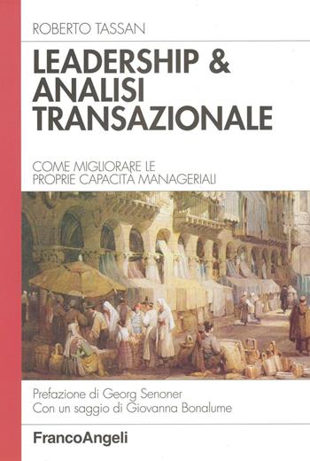 Leadership & analisi transazionale. Come migliorare le proprie capacità manageriali - Roberto Tassan - Libro Franco Angeli 2016, Azienda moderna | libraccio.click
