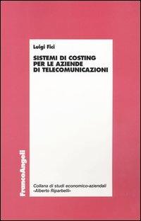 Sistemi di costing per le aziende di telecomunicazioni - Luigi Fici - Libro Franco Angeli 2004, Economia - Ricerche | libraccio.click
