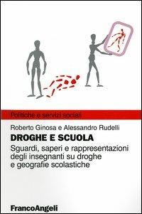 Droghe e scuola. Sguardi, saperi e rappresentazioni degli insegnanti su droghe e geografie scolastiche - Roberto Ginosa, Alessandro Rudelli - Libro Franco Angeli 2004, Scienze della formazione | libraccio.click