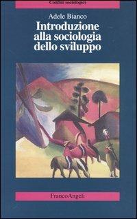 Introduzione alla sociologia dello sviluppo - Adele Bianco - Libro Franco Angeli 2014, Confini sociologici | libraccio.click