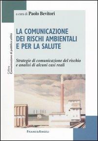 La comunicazione dei rischi ambientali e per la salute. Strategie di comunicazione del rischio e analisi di alcuni casi reali  - Libro Franco Angeli 2004, Comunicazione di pubblica utilità | libraccio.click