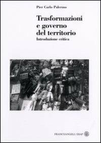 Trasformazioni e governo del territorio. Introduzione critica - Pier Carlo Palermo - Libro Franco Angeli 2009, Dip. arch. e pianif. Politecnico Milano | libraccio.click