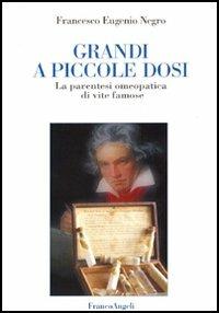 Grandi a piccole dosi. La parentesi omeopatica di vite famose - Francesco Eugenio Negro - Libro Franco Angeli 2005, Varia | libraccio.click