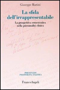 La sfida dell'irrappresentabile. La prospettiva ermeneutica nella psicoanalisi clinica - Giuseppe Martini - Libro Franco Angeli 2005, Psicoan. e psicoter. analitica. Clinica | libraccio.click